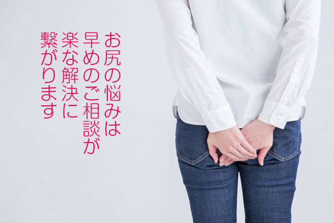 お尻の悩みは、お早めに相談されることをおすすめします。
